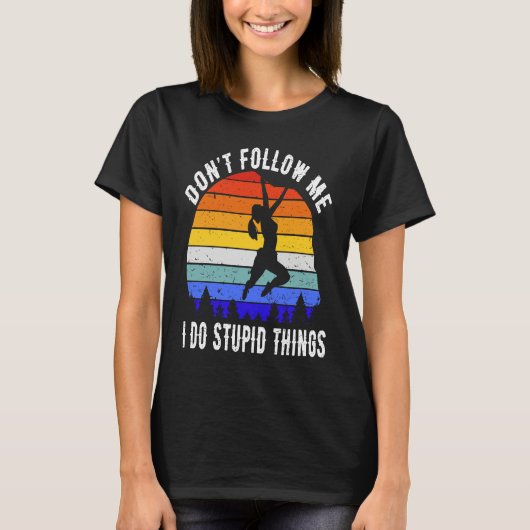 Don't Follow Me I Do Stupid Things Hike  Rock Clim T-shirt (Voorkant)