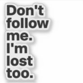 "Don't Follow Me I'm Lost Too" Sticker (Voorkant)