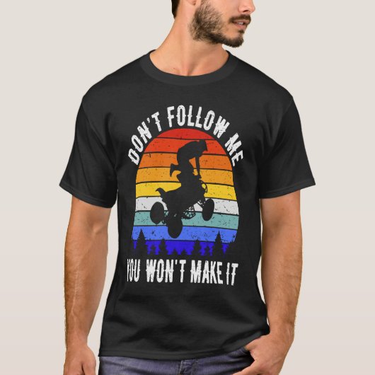 Dont Follow Me You Won't Make It Four Wheeler ATV T-shirt (Voorkant)