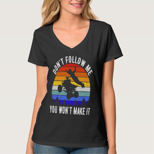 Dont Follow Me You Won't Make It Four Wheeler ATV  T-shirt (Voorkant)