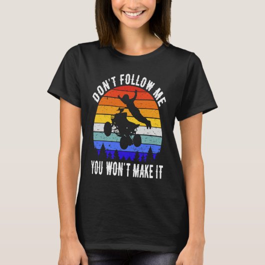 Dont Follow Me You Won't Make It Four Wheeler ATV  T-shirt (Voorkant)