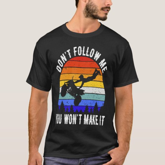 Dont Follow Me You Won't Make It Four Wheeler ATV T-shirt (Voorkant)