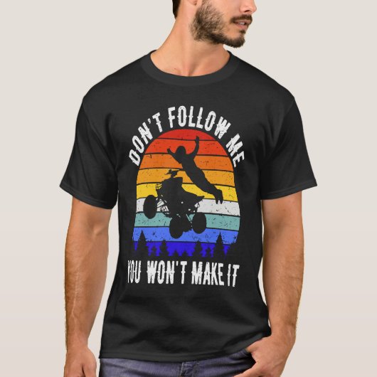 Dont Follow Me You Won't Make It Four Wheeler ATV  T-shirt (Voorkant)