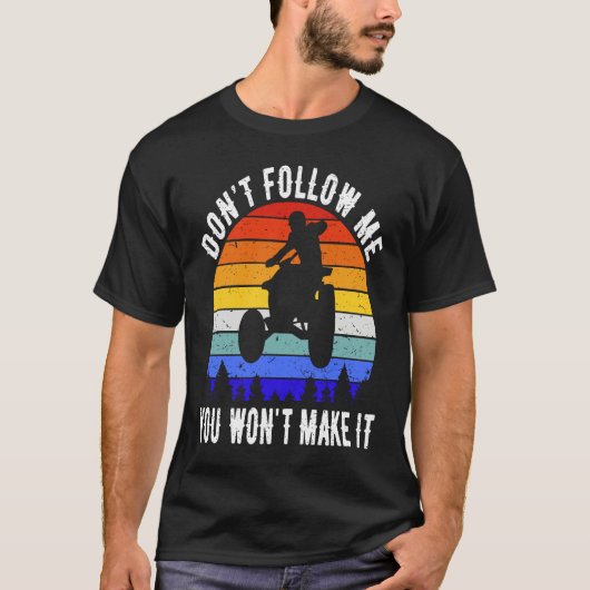 Dont Follow Me You Won't Make It Four Wheeler ATV T-shirt (Voorkant)