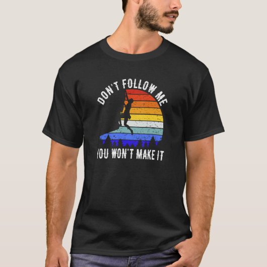Don't Follow Me You Won't Make It Hike  Rock Climb T-shirt (Voorkant)