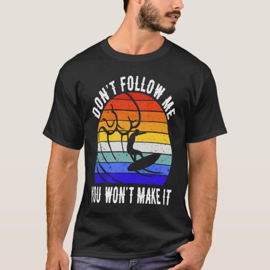 Don't Follow Me You Won't Make It Surf   Surfer T-shirt (Voorkant)