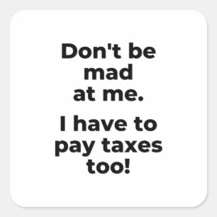 Don't Ge Day at me. I have to pay taks too! Vierkante Sticker