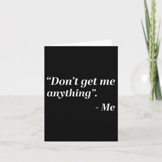 Don't Get Me Anything - Me Quote Holiday Birthday  Kaart (Voorkant)