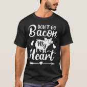 Dont Go Bacon My Heart Funny Valentines Day G Lo T-shirt (Voorkant)