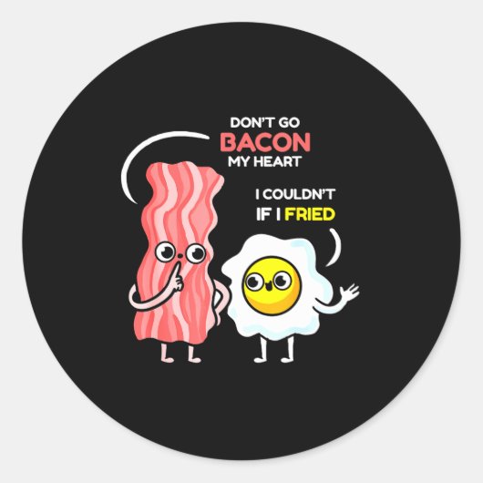 Dont Go Bacon My Heart I Couldnt If I Fried Valent Ronde Sticker (Voorkant)