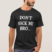 Don't Hack Me Bro Computer Hacker Ethetical Hacker T-shirt (Voorkant)