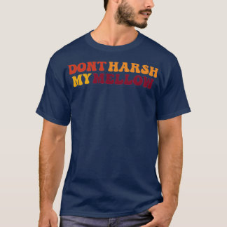 Dont Harsh My Mellow T-shirt