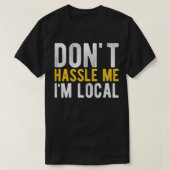 Don't Hassle Me I'm Local Funny  T-shirt (Design voorkant)
