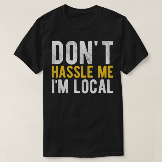 Don't Hassle Me I'm Local Funny T-shirt (Design voorkant)