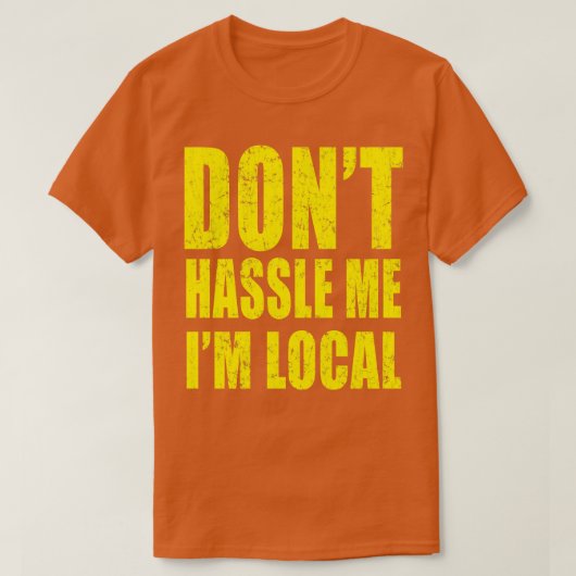 Dont Hassle me Im Local T-shirt (Design voorkant)