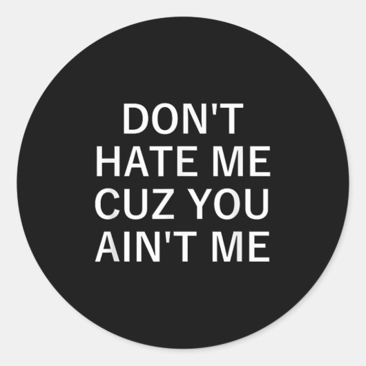 Don't Hate Me Cuz You Aint Me, Funny, Jokes, Sarca Ronde Sticker (Voorkant)