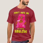 Don't Hate Me For Being Fabulous beroemd gemaakt d T-shirt (Voorkant)