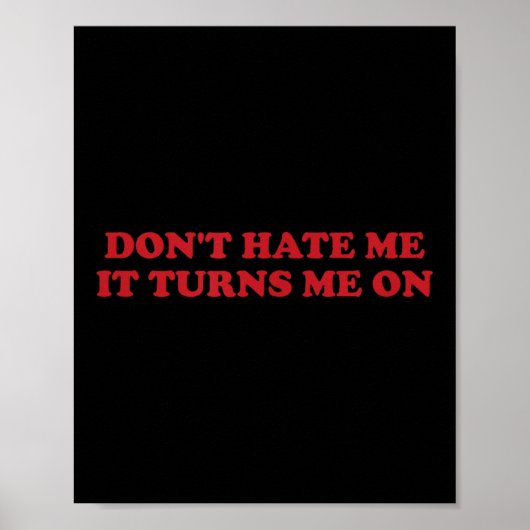 Don't Hate Me, It Turns Me On Poster (Voorkant)