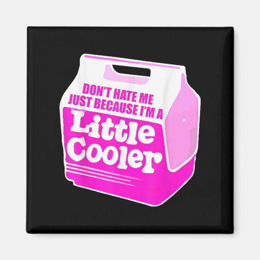 Don't Hate Me Just Because I'm A Little-cooler Magneet (Voorkant)