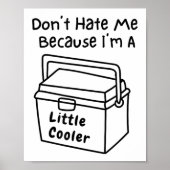 Don't Hate Me Just Because I'm A Little Cooler  Poster (Voorkant)