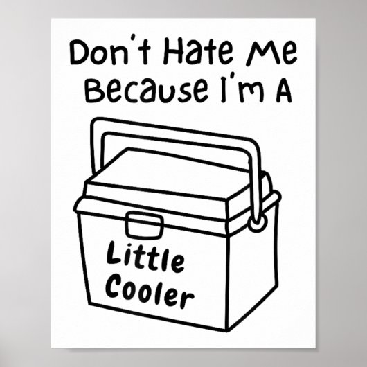 Don't Hate Me Just Because I'm A Little Cooler  Poster (Voorkant)