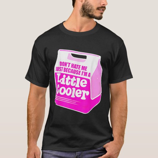 Don't Hate Me Just Because I'm A Little-cooler T-shirt (Voorkant)