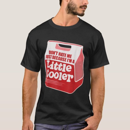 Don't Hate Me Just Because I'm A Little-cooler  T-shirt (Voorkant)