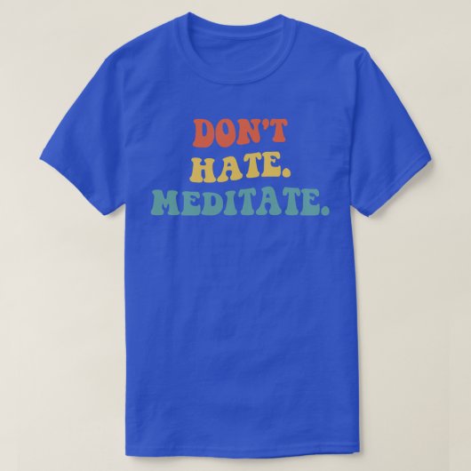 Dont Hate Meditate IV T-shirt (Design voorkant)