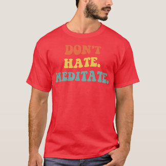 Dont Hate Meditate IV T-shirt