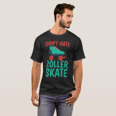 Dont hate Roller Skate Roller Skating T-shirt (Voorkant volledig)