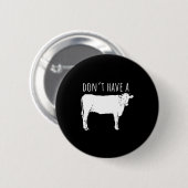 Dont Have A Cow  Ronde Button 5,7 Cm (Voorkant /achterkant)