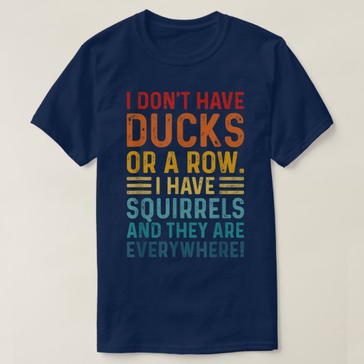 Don't Have Ducks In A Row I Have Squirrels Everywh T-shirt (Design voorkant)