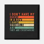 Dont Have Ducks In A Row I Have Squirrels Everywhe Magneet (Voorkant)