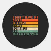 Dont Have Ducks In A Row I Have Squirrels Everywhe Ronde Sticker (Voorkant)