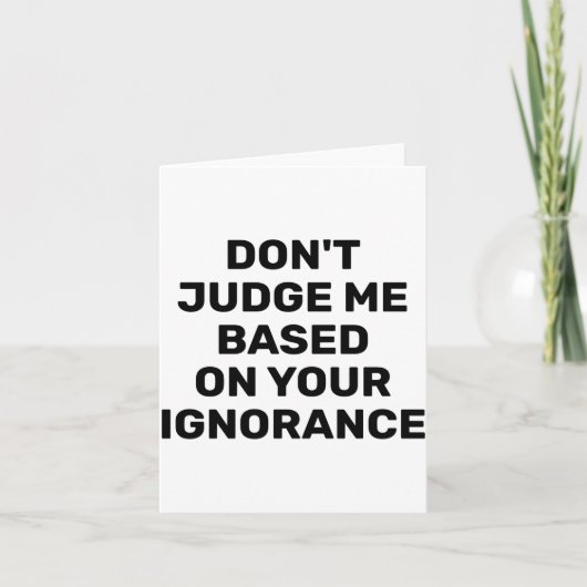 Dont Judge Me Based On Your Ignorance  Kaart (Voorkant)
