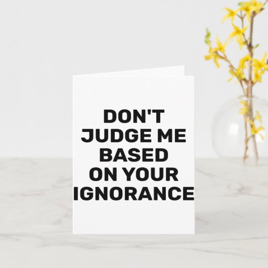 Dont Judge Me Based On Your Ignorance  Kaart (Gele Bloem)