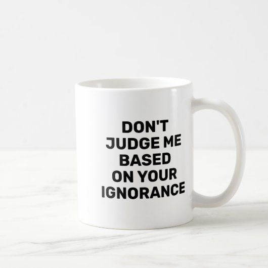 Dont Judge Me Based On Your Ignorance  Koffiemok (Rechts)