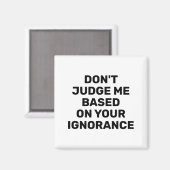 Dont Judge Me Based On Your Ignorance  Magneet (Voorkant / Achterkant)