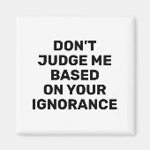 Dont Judge Me Based On Your Ignorance  Magneet (Voorkant)