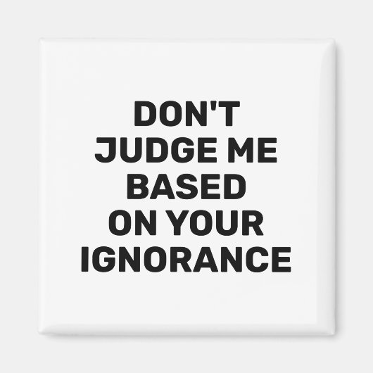 Dont Judge Me Based On Your Ignorance  Magneet (Voorkant)
