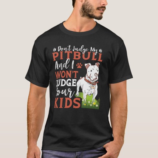 Don't Judge My Pitbull And I Won't Judge Your Kids T-shirt (Voorkant)