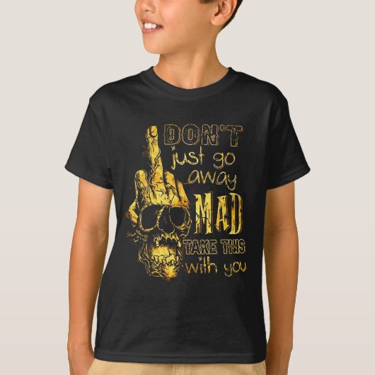 Dont Just Go Away Mad Take This With You  T-shirt (Voorkant)
