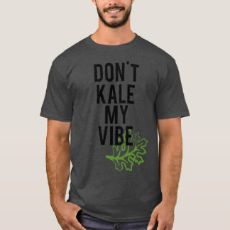 Dont Kale My Vibe T-shirt