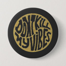 Don't Kill My Vibes model 1 Button