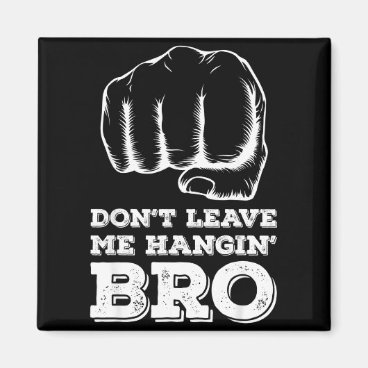 Dont Leave Me Hanging Bro - Fist Bump Magneet (Voorkant)