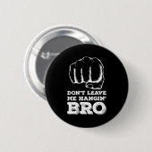 Dont Leave Me Hanging Bro - Fist Bump Ronde Button 5,7 Cm (Voorkant /achterkant)