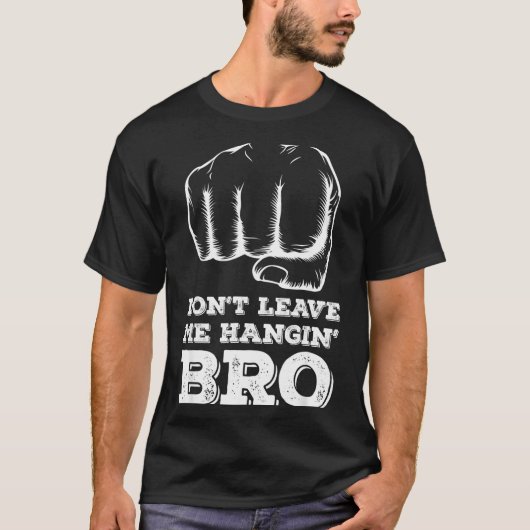 Dont Leave Me Hanging Bro - Fist Bump  T-shirt (Voorkant)