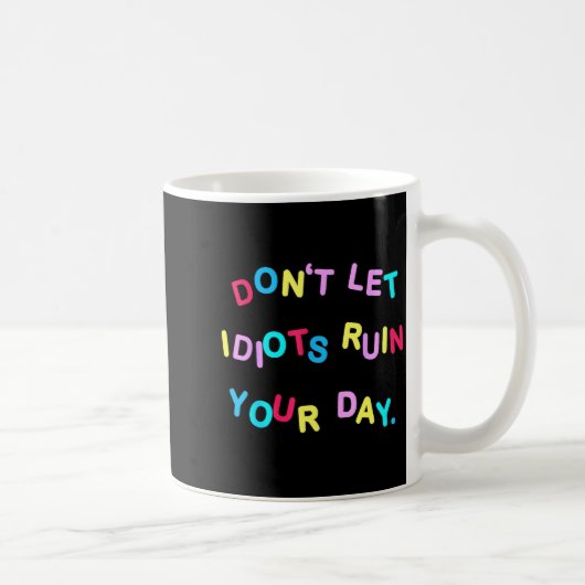 Don't Let Idiots Ruin Your Day Funny Sarcasm Humor Koffiemok (Rechts)