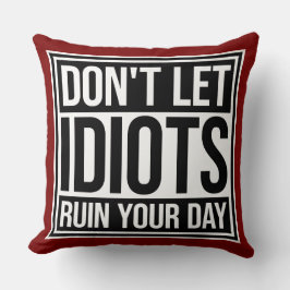 Don't Let Idiots Ruin Your Day Funny Sarcastic Fun Kussen