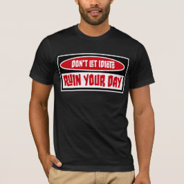 Don't Let Idiots Ruin Your Day Funny Sarcastic Fun T-shirt